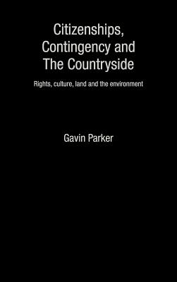 Citizenships, Contingency and the Countryside: Rights, Culture, Land and the Environment - Parker, Gavin