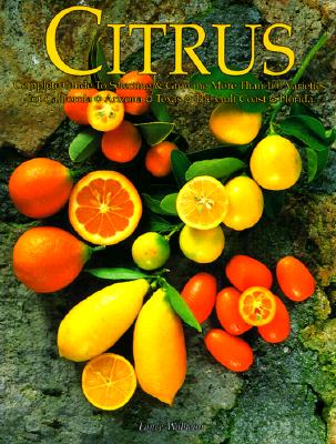 Citrus: Complete Guide to Selecting and Growing More Than 100 Varieties for California, Arizona, Texas, the Gulf Coast and Florida - Walheim, Lance
