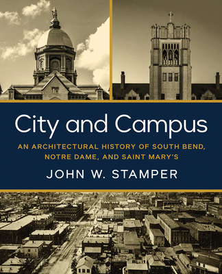 City and Campus: An Architectural History of South Bend, Notre Dame, and Saint Mary's - Stamper, John W, and J Young, Benjamin (Editor), and Doordan, Dennis (Foreword by)