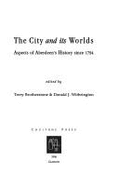 City and Its Worlds: Aspects of Aberdeen's History Since 1794