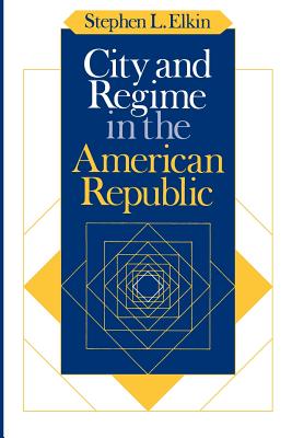 City and Regime in the American Republic - Elkin, Stephen L