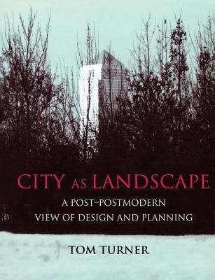 City as Landscape: A Post Post-Modern View of Design and Planning - Turner, Tom