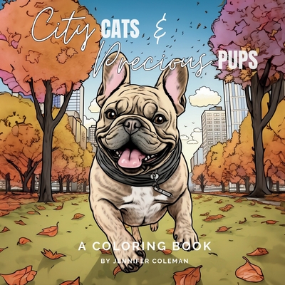 City Cats & Precious Pups: Extraordinarily Fun and Stress-Relieving Coloring Book for Pet Lovers of All Ages - Coleman, Jennifer