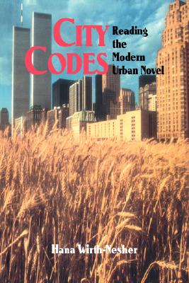 City Codes: Reading the Modern Urban Novel - Wirth-Nesher, Hana, and Hana, Wirth-Nesher