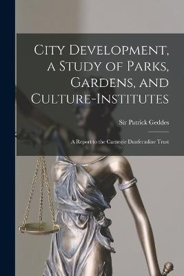 City Development, a Study of Parks, Gardens, and Culture-institutes; a Report to the Carnegie Dunfermline Trust - Geddes, Patrick