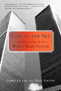 City in the Sky: The Rise and Fall of the World Trade Center - Glanz, James, and Lipton, Eric