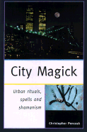 City Magick: Urban Rituals, Spells, and Shamanism - Penczak, Christopher