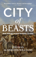 City of Beasts: How Animals Shaped Georgian London