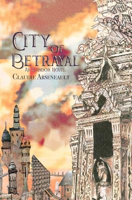 City of Betrayal: An Isandor Novel - Arseneault, Claudie