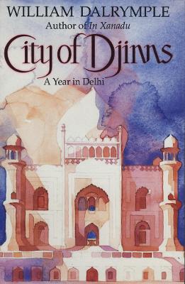 City of Djinns: A Year of Delhi - Dalrymple, William