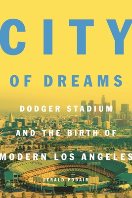City of Dreams: Dodger Stadium and the Birth of Modern Los Angeles - Podair, Jerald