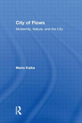 City of Flows: Modernity, Nature, and the City - Kaika, Maria