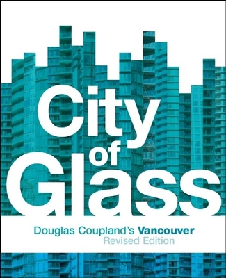 City of Glass: Douglas Coupland's Vancouver - Coupland, Douglas