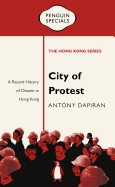 City of Protest: A Recent History of Dissent in Hong Kong: Penguin Specials