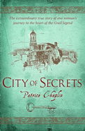 City of Secrets: The Extraordinary True Story of the Woman Who Found Herself at the Heart of the Grail - Chaplin, Patrice