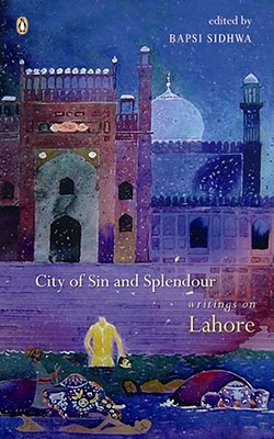 City of Sin and Splendour: Writings of Lahore - Sidhwa, Bapsi