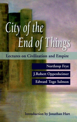 City of the End of Things: Lectures on Civilization and Empire - Hart, Jonathan (Editor), and Professor
