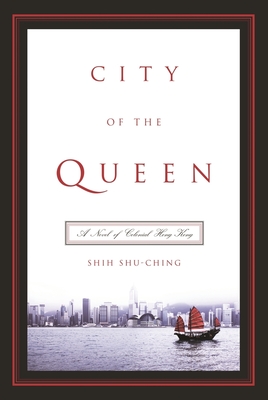 City of the Queen: A Novel of Colonial Hong Kong - Shih, Shu-Ching, and Lin, Sylvia (Translated by), and Goldblatt, Howard, Professor (Translated by)