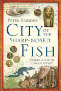 City of the Sharp-Nosed Fish: Greek Lives in Roman Egypt
