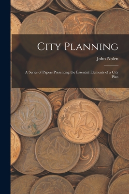 City Planning; a Series of Papers Presenting the Essential Elements of a City Plan - 1869-1937, Nolen John