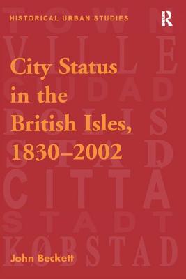City Status in the British Isles, 1830-2002 - Beckett, John