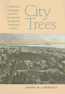 City Trees: A Historical Geography from the Renaissance Through the Nineteenth Century