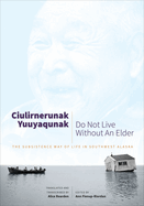 Ciulirnerunak Yuuyaqunak/Do Not Live Without an Elder: The Subsistence Way of Life in Southwest Alaska
