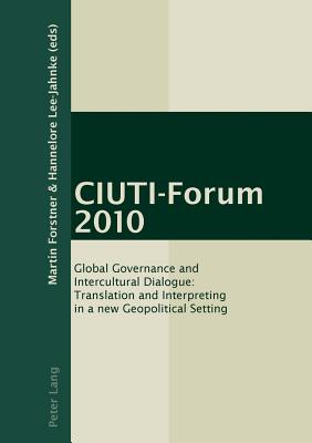 Ciuti-Forum 2010: Global Governance and Intercultural Dialogue: Translation and Interpreting in a New Geopolitical Setting - Forstner, Martin (Editor), and Lee-Jahnke, Hannelore (Editor)