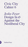 Civic City - Cahier 6 - Jesko Fezer - Design In and Against the Neonliberal City
