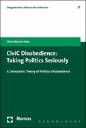 CiviC Disobedience: Taking Politics Seriously, A Democtratic Theory of Political Disobedience