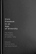 Civic Freedom in an Age of Diversity: The Public Philosophy of James Tully Volume 10