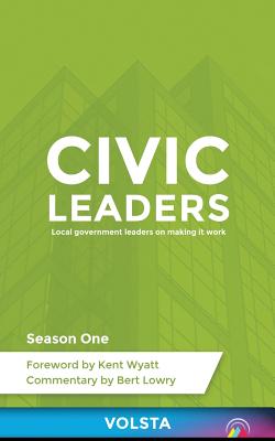 Civic Leaders: Local government leaders on making it work - Wyatt, Kent (Foreword by), and Lowry, Bert, and Bowers, Clint (Editor)