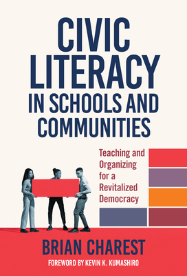 Civic Literacy in Schools and Communities: Teaching and Organizing for a Revitalized Democracy - Charest, Brian, and Kumashiro, Kevin K. (Foreword by)