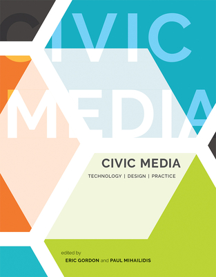 Civic Media: Technology, Design, Practice - Gordon, Eric (Editor), and Mihailidis, Paul (Editor)