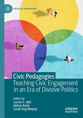 Civic Pedagogies: Teaching Civic Engagement in an Era of Divisive Politics - Bell, Lauren C (Editor), and Rank, Allison (Editor), and Ong Whaley, Carah (Editor)