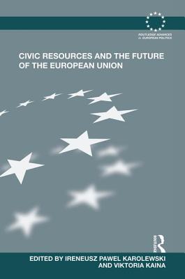 Civic Resources and the Future of the European Union - Karolewski, Ireneusz Pawel (Editor), and Kaina, Viktoria (Editor)