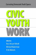 Civic Youth Work: Co-Creating Democratic Youth Spaces - Roholt, Ross VeLure