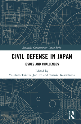 Civil Defense in Japan: Issues and Challenges - Takeda, Yasuhiro (Editor), and Ito, Jun (Editor), and Kawashima, Yusuke (Editor)