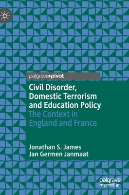 Civil Disorder, Domestic Terrorism and Education Policy: The Context in England and France - James, Jonathan S, and Janmaat, Jan Germen