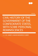 Civil History of the Government of the Confederate States, with Some Personal Reminiscences