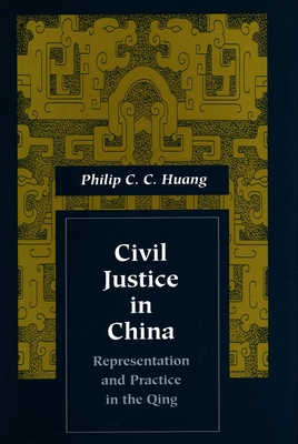 Civil Justice in China: Representation and Practice in the Qing - Huang, Philip C C