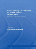 Civil-Military Cooperation in Post-Conflict Operations: Emerging Theory and Practice