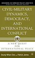 Civil-Military Dynamics, Democracy, and International Conflict: A New Quest for International Peace