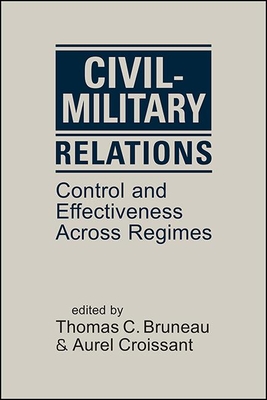 Civil-Military Relations: Control and Effectiveness Across Regimes - Bruneau, Thomas C., and Croissant, Aurel