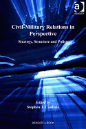 Civil-Military Relations in Perspective: Strategy, Structure and Policy