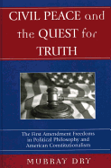 Civil Peace and the Quest for Truth: The First Amendment Freedoms in Political Philosophy and American Constitutionalism - Dry, Murray