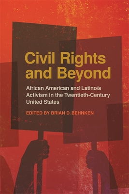 Civil Rights and Beyond: African American and Latino/A Activism in the Twentieth-Century United States - Behnken, Brian D (Editor), and Berger, Dan, Mr. (Contributions by), and Gill, Hannah (Contributions by)