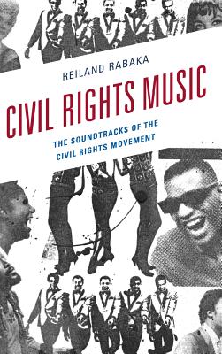 Civil Rights Music: The Soundtracks of the Civil Rights Movement - Rabaka, Reiland