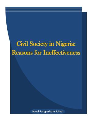 Civil society in Nigeria: Reasons for ineffectiveness - Penny Hill Press Inc (Editor), and Naval Postgraduate School