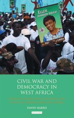 Civil War and Democracy in West Africa: Conflict Resolution, Elections and Justice in Sierra Leone and Liberia - Harris, David